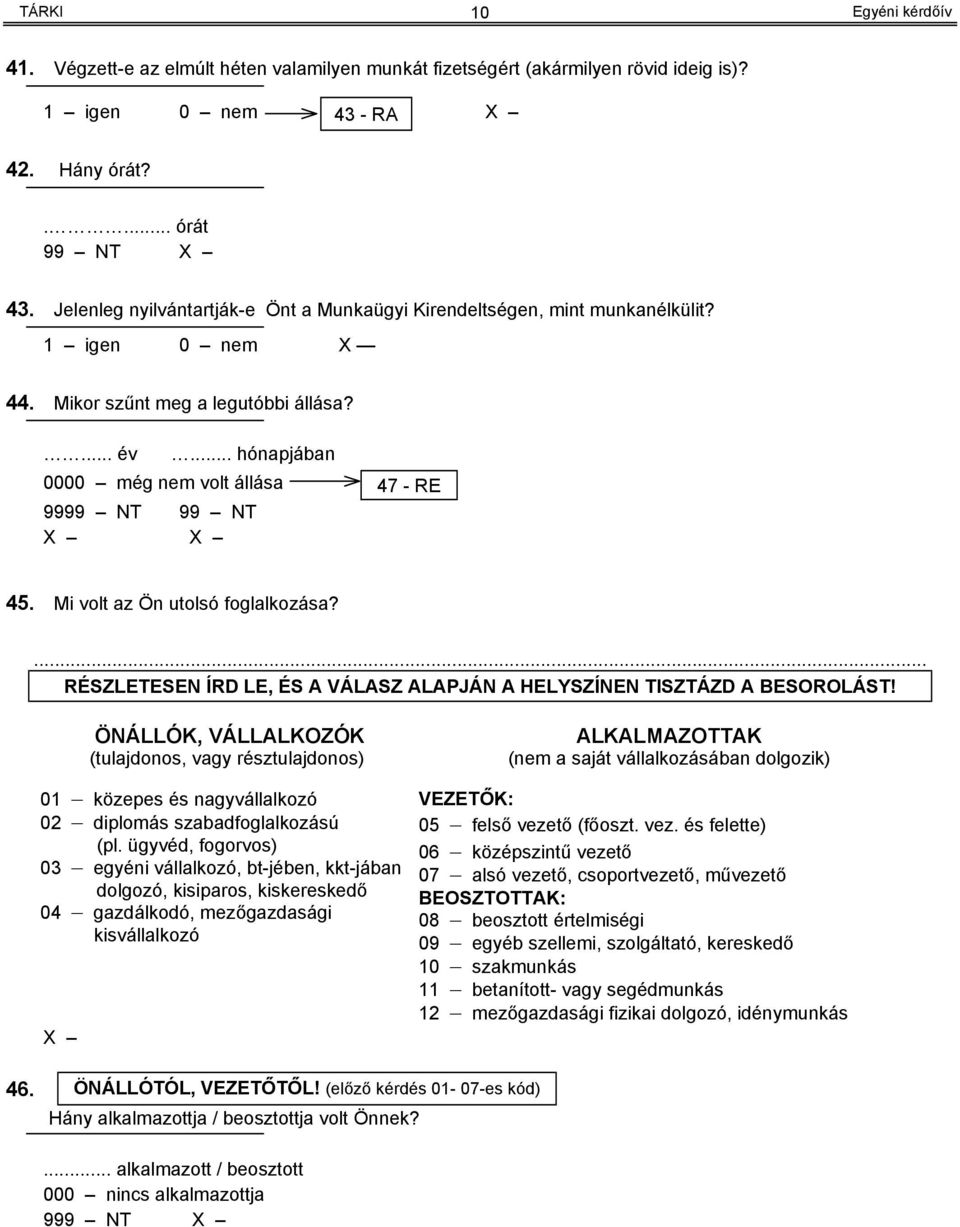 .. hónapjában 0000 még nem volt állása 9999 NT 99 NT X X 47 - RE 45. Mi volt az Ön utolsó foglalkozása?... RÉSZLETESEN ÍRD LE, ÉS A VÁLASZ ALAPJÁN A HELYSZÍNEN TISZTÁZD A BESOROLÁST!