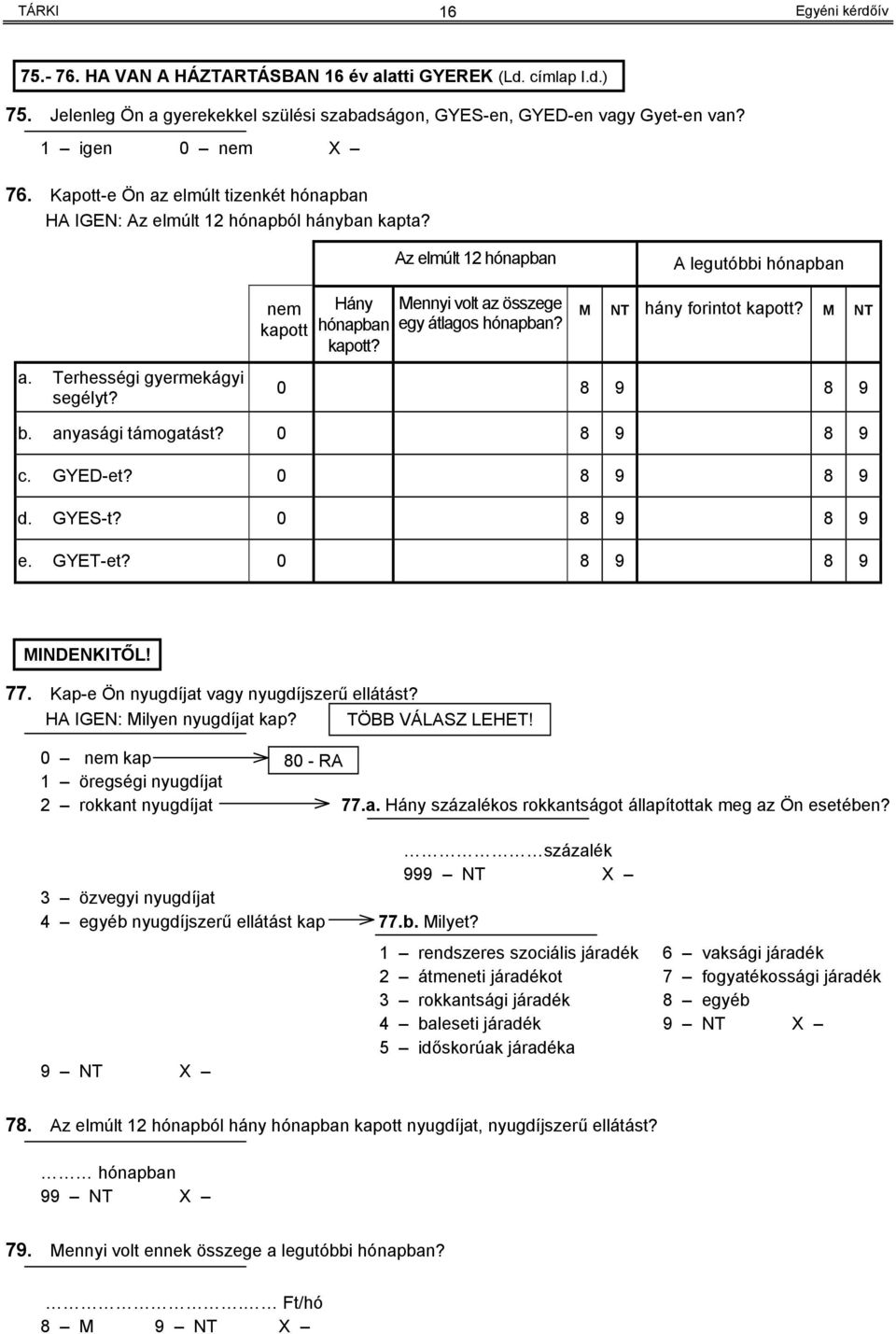 Mennyi volt az összege egy átlagos hónapban? M NT hány forintot kapott? M NT 0 8 9 8 9 b. anyasági támogatást? 0 8 9 8 9 c. GYED-et? 0 8 9 8 9 d. GYES-t? 0 8 9 8 9 e. GYET-et? 0 8 9 8 9 MINDENKITŐL!