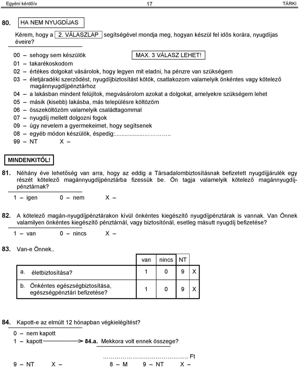 magánnyugdíjpénztárhoz 04 a lakásban mindent felújítok, megvásárolom azokat a dolgokat, amelyekre szükségem lehet 05 másik (kisebb) lakásba, más településre költözöm 06 összeköltözöm valamelyik