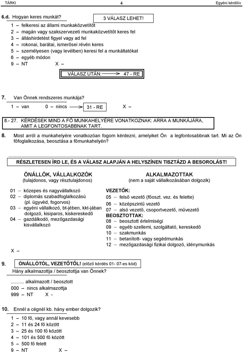 keresi fel a munkáltatókat 6 egyéb módon VÁLASZ UTÁN: 47 - RE 7. Van Önnek rendszeres munkája? 1 van 0 nincs 31 - RE X 8.- 27.