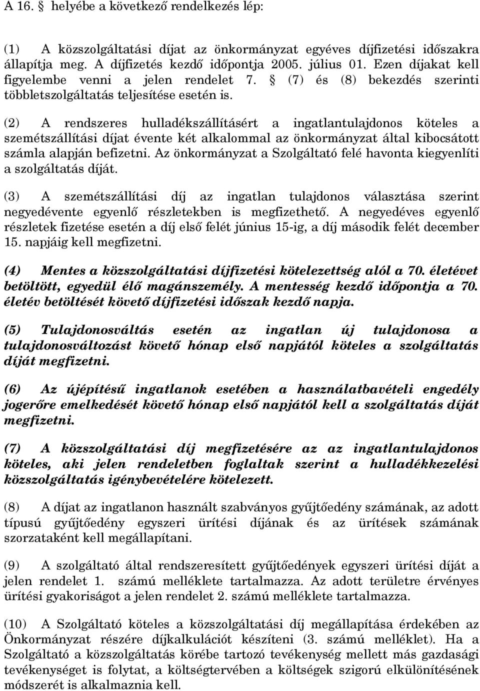 (2) A rendszeres hulladékszállításért a ingatlantulajdonos köteles a szemétszállítási díjat évente két alkalommal az önkormányzat által kibocsátott számla alapján befizetni.