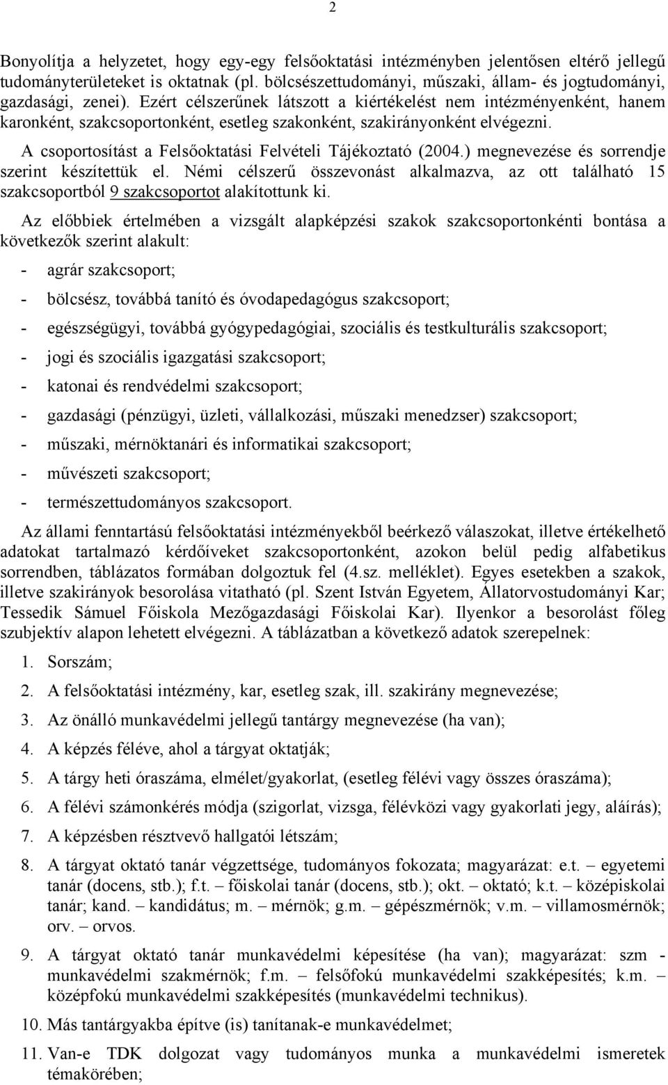 Ezért célszerűnek látszott a kiértékelést nem intézményenként, hanem karonként, szakcsoportonként, esetleg szakonként, szakirányonként elvégezni.