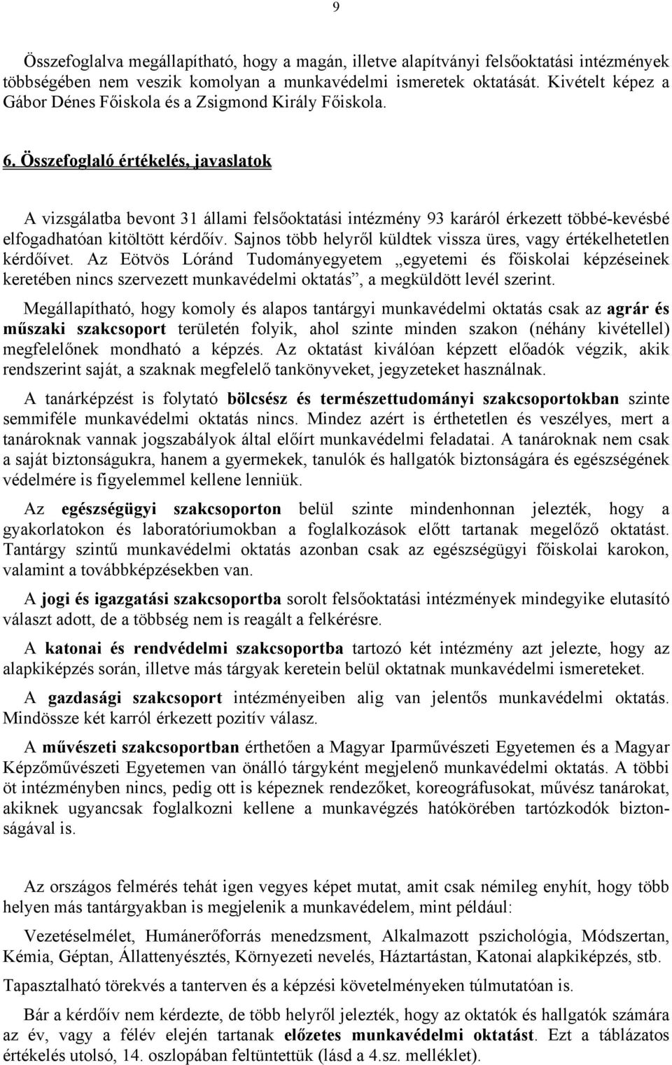 Összefoglaló értékelés, javaslatok A vizsgálatba bevont 31 állami felsőoktatási intézmény 93 karáról érkezett többé-kevésbé elfogadhatóan kitöltött kérdőív.