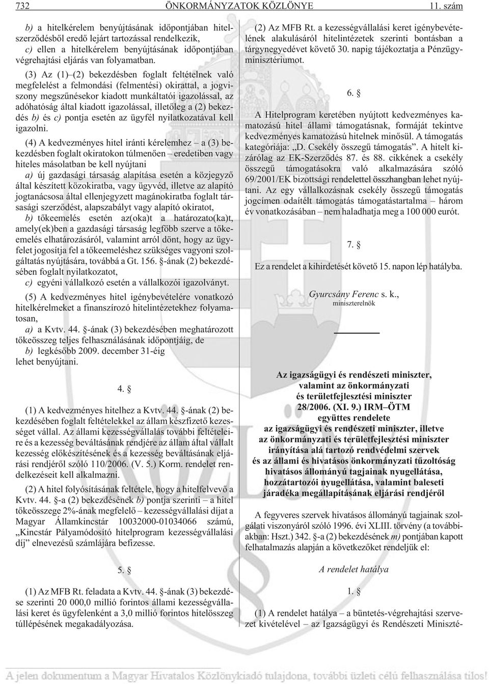 (3) Az (1) (2) bekezdésben foglalt feltételnek való megfelelést a felmondási (felmentési) okirattal, a jogviszony megszûnésekor kiadott munkáltatói igazolással, az adóhatóság által kiadott