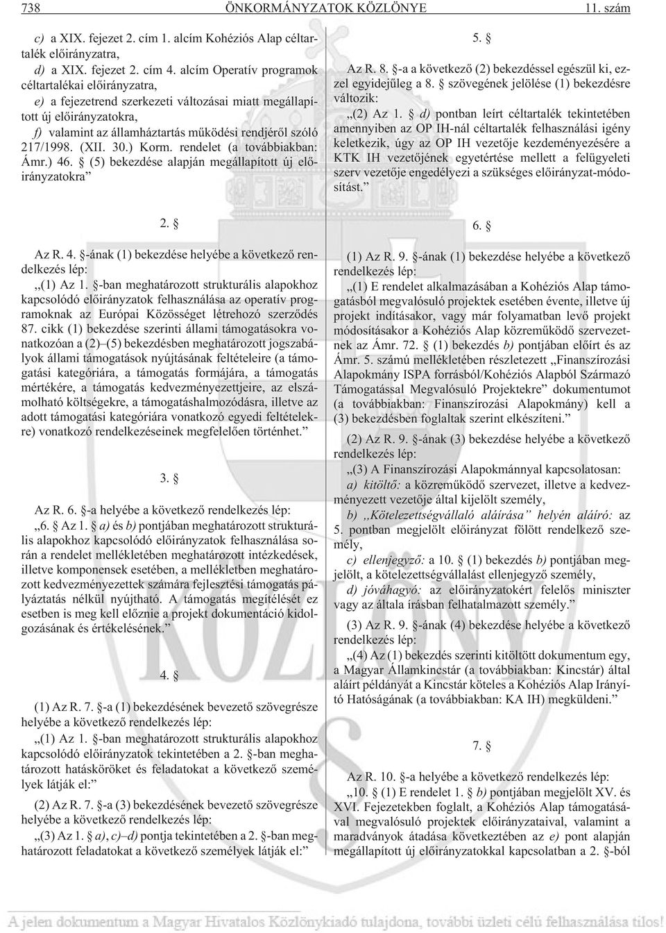 (XII. 30.) Korm. rendelet (a továbbiakban: Ámr.) 46. (5) bekezdése alapján megállapított új elõirányzatokra 2. Az R. 4. -ának (1) bekezdése helyébe a következõ rendelkezés lép:,,(1) Az 1.