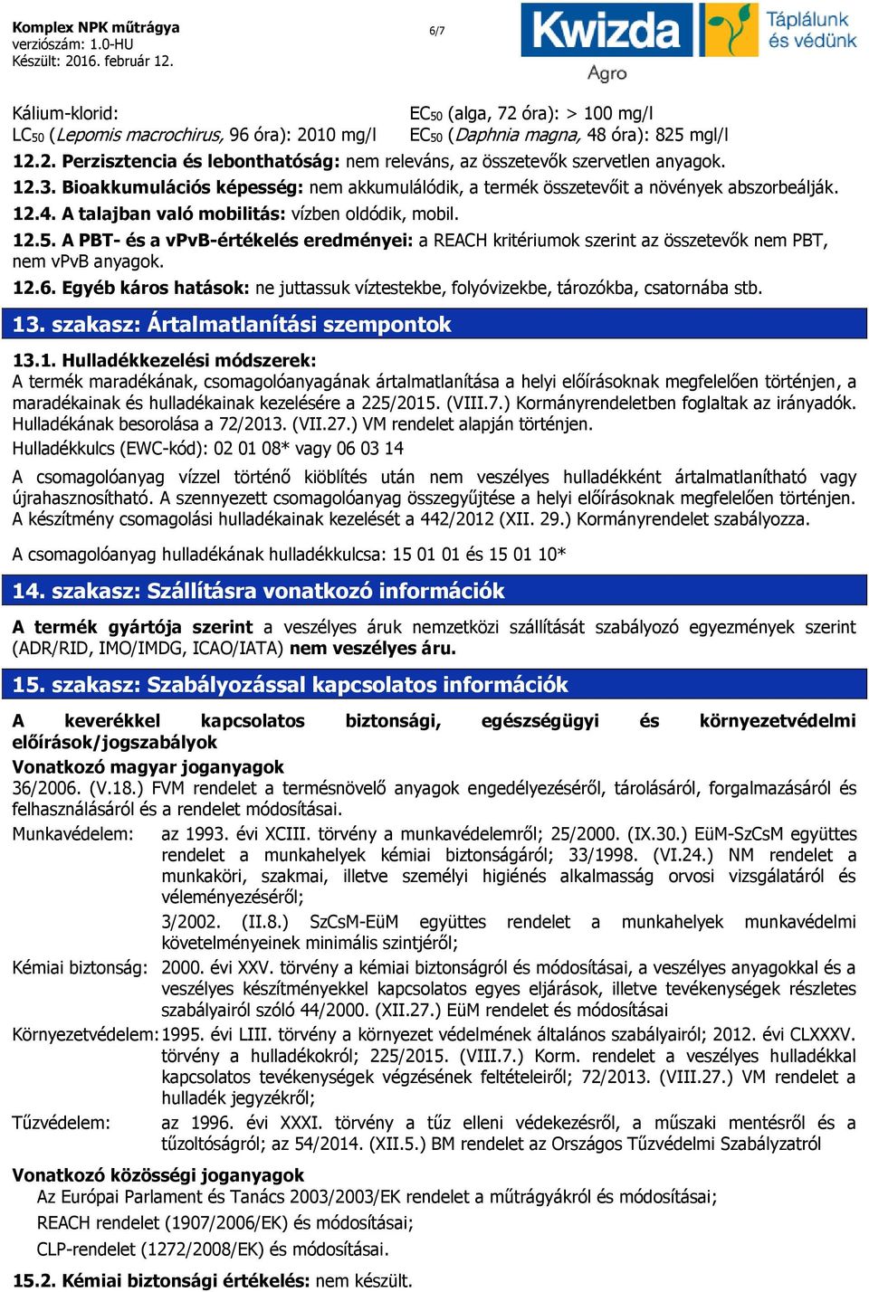 A PBT- és a vpvb-értékelés eredményei: a REACH kritériumok szerint az összetevők nem PBT, nem vpvb anyagok. 12.6.