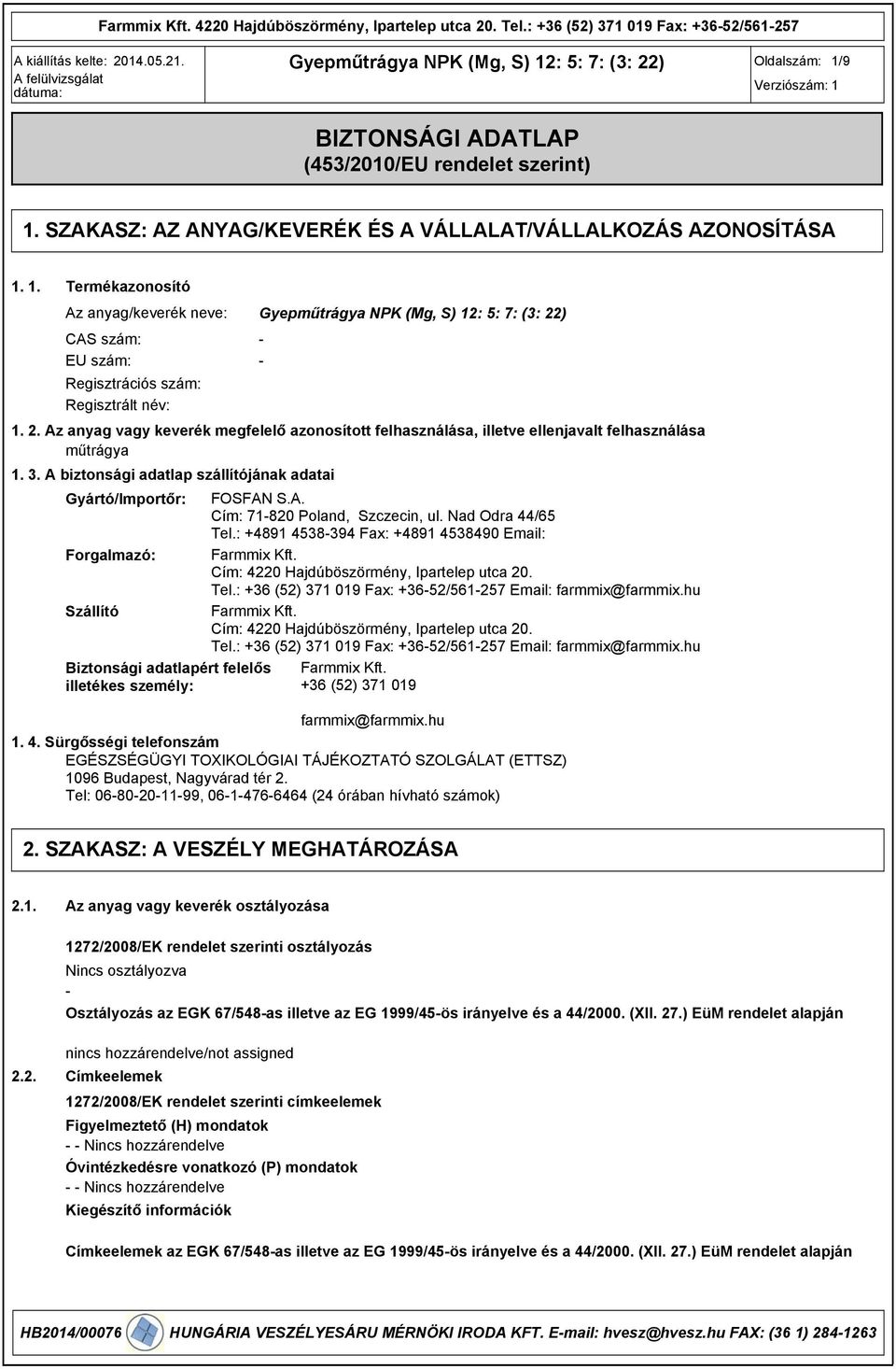 Az anyag vagy keverék megfelelő azonosított felhasználása, illetve ellenjavalt felhasználása műtrágya 1. 3. A biztonsági adatlap szállítójának adatai Gyártó/Importőr: FOSFAN S.A. Cím: 71820 Poland, Szczecin, ul.