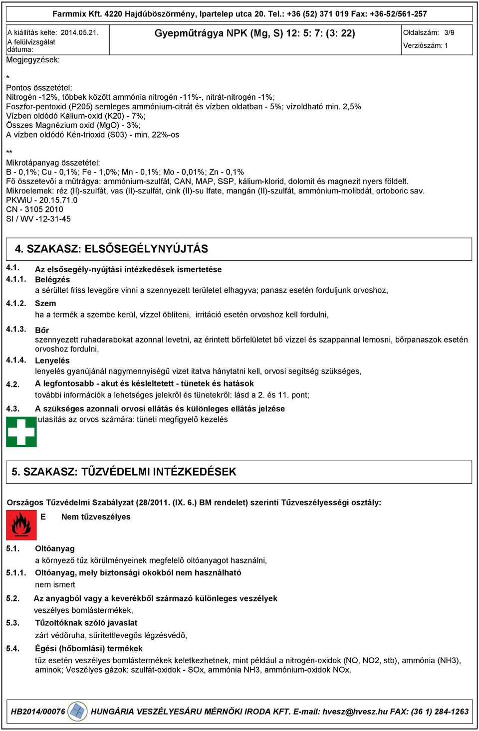 ammóniumcitrát és vízben oldatban 5%; vízoldható min. 2,5% Vízben oldódó Káliumoxid (K20) 7%; Összes Magnézium oxid (MgO) 3%; A vízben oldódó Kéntrioxid (S03) min.