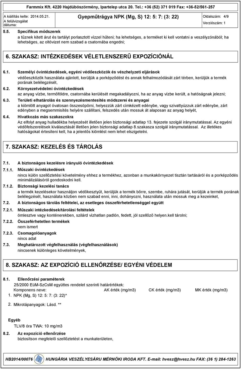 /561257 5.5. Oldalszám: 4/9 Specifikus módszerek a tűznek kitett árut és tartályt porlasztott vízzel hűteni; ha lehetséges, a terméket ki kell vontatni a veszélyzónából; ha lehetséges, az oltóvizet