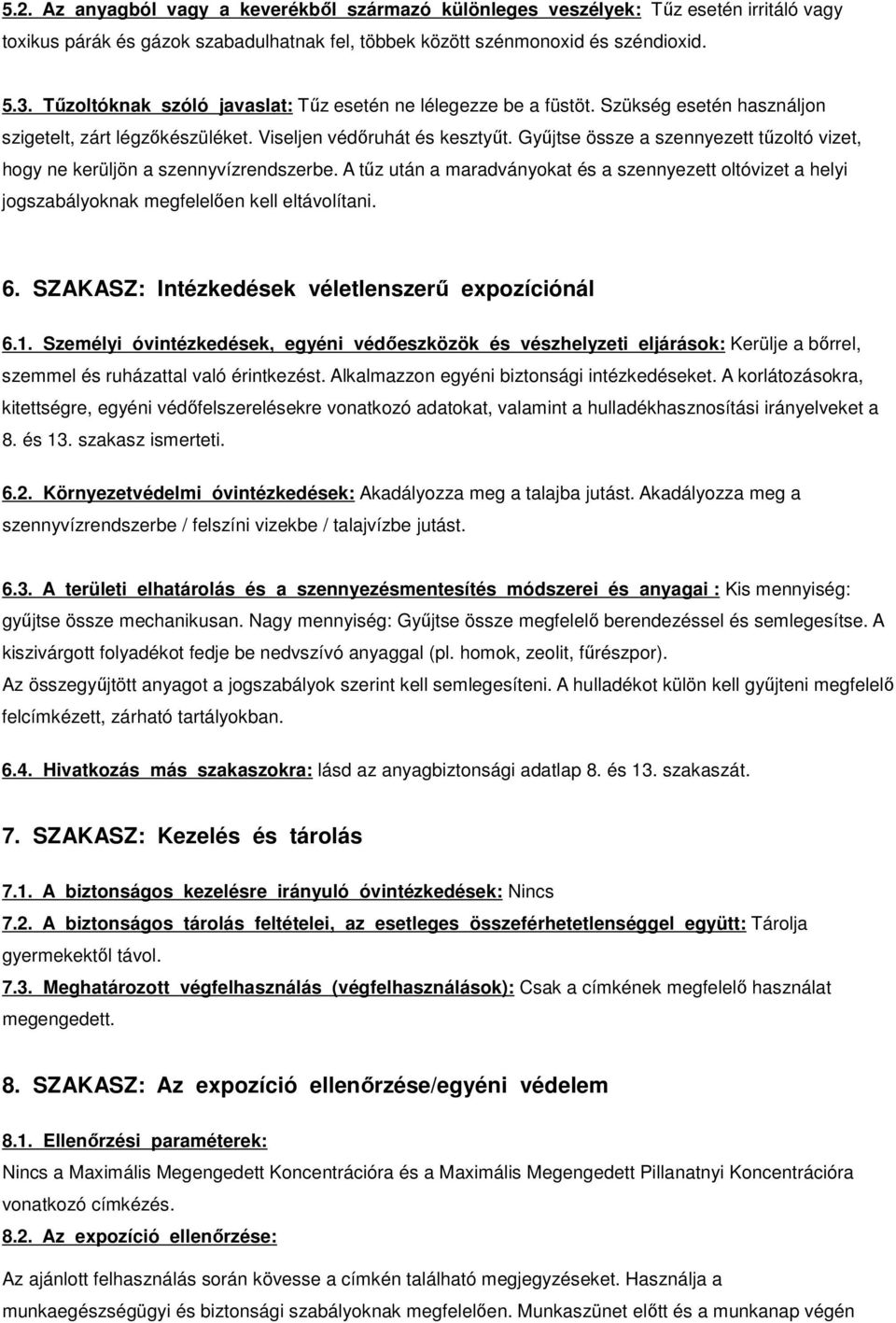 Gyűjtse össze a szennyezett tűzoltó vizet, hogy ne kerüljön a szennyvízrendszerbe. A tűz után a maradványokat és a szennyezett oltóvizet a helyi jogszabályoknak megfelelően kell eltávolítani. 6.