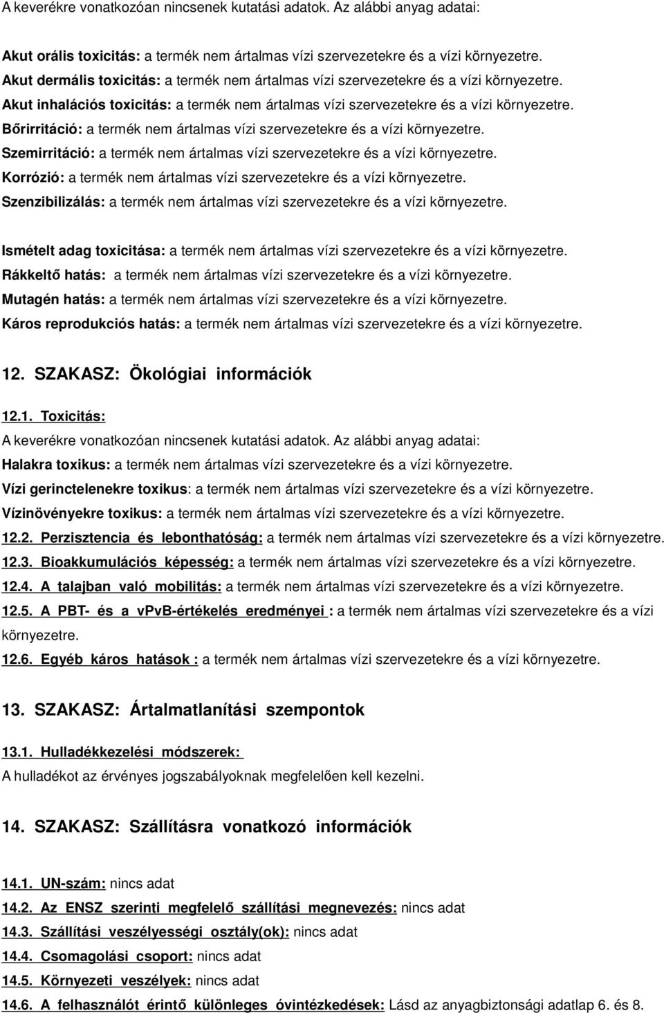 Bőrirritáció: a termék nem ártalmas vízi szervezetekre és a vízi környezetre. Szemirritáció: a termék nem ártalmas vízi szervezetekre és a vízi környezetre.