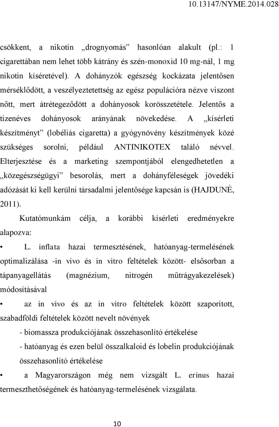 Jelentős a tizenéves dohányosok arányának növekedése. A kísérleti készítményt (lobéliás cigaretta) a gyógynövény készítmények közé szükséges sorolni, például ANTINIKOTEX találó névvel.