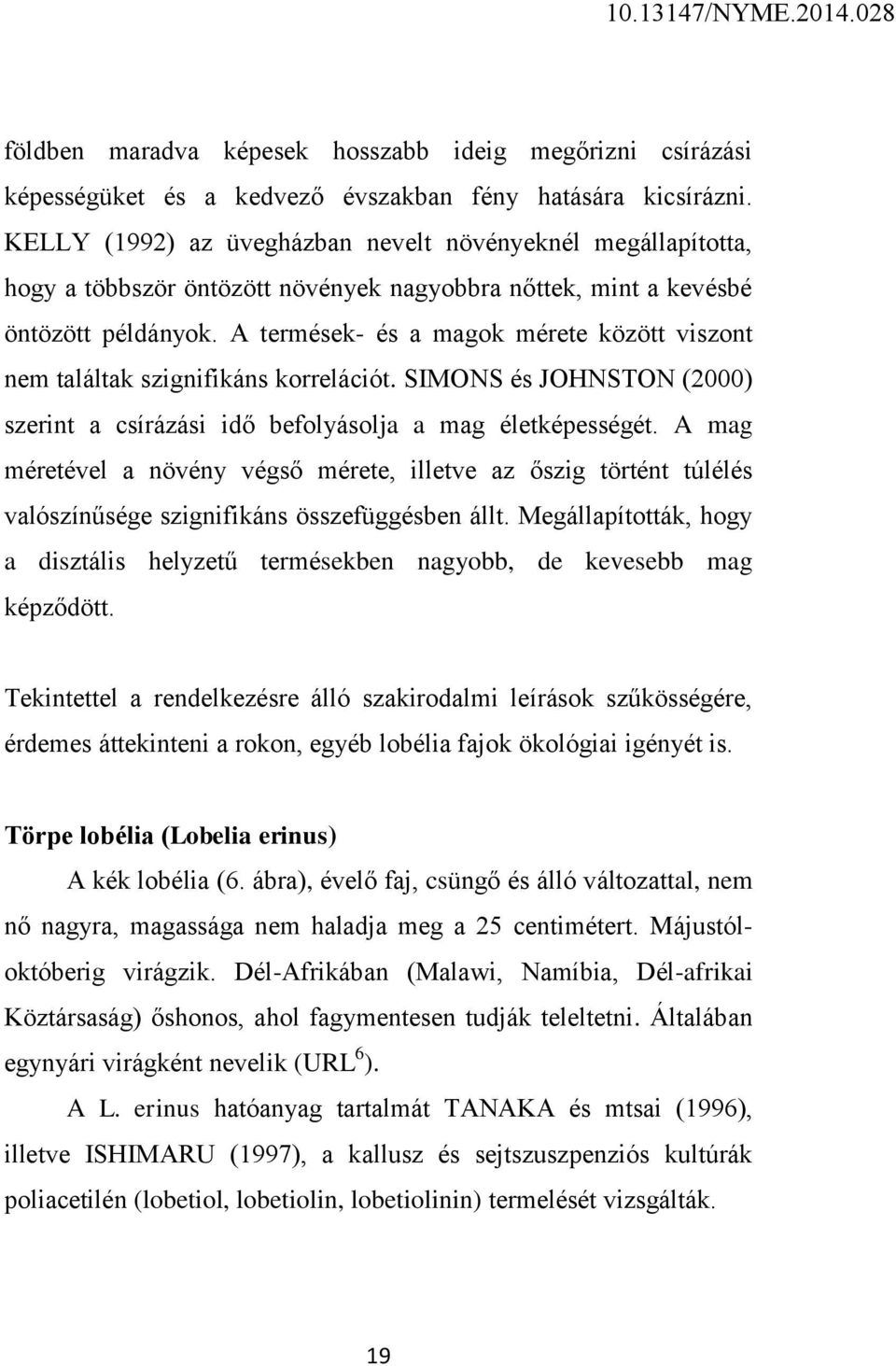 A termések- és a magok mérete között viszont nem találtak szignifikáns korrelációt. SIMONS és JOHNSTON (2000) szerint a csírázási idő befolyásolja a mag életképességét.