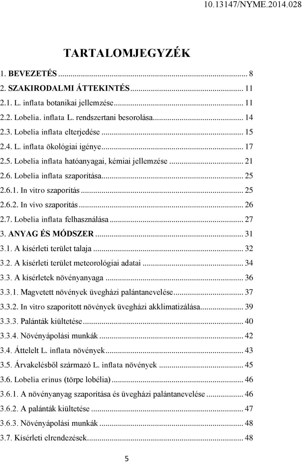 .. 26 2.7. Lobelia inflata felhasználása... 27 3. ANYAG ÉS MÓDSZER... 31 3.1. A kísérleti terület talaja... 32 3.2. A kísérleti terület meteorológiai adatai... 34 3.3. A kísérletek növényanyaga... 36 3.