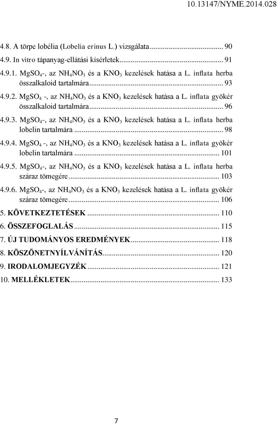 .. 98 4.9.4. MgSO 4 -, az NH 4 NO 3 és a KNO 3 kezelések hatása a L. inflata gyökér lobelin tartalmára... 101 4.9.5. MgSO 4 -, az NH 4 NO 3 és a KNO 3 kezelések hatása a L. inflata herba száraz tömegére.