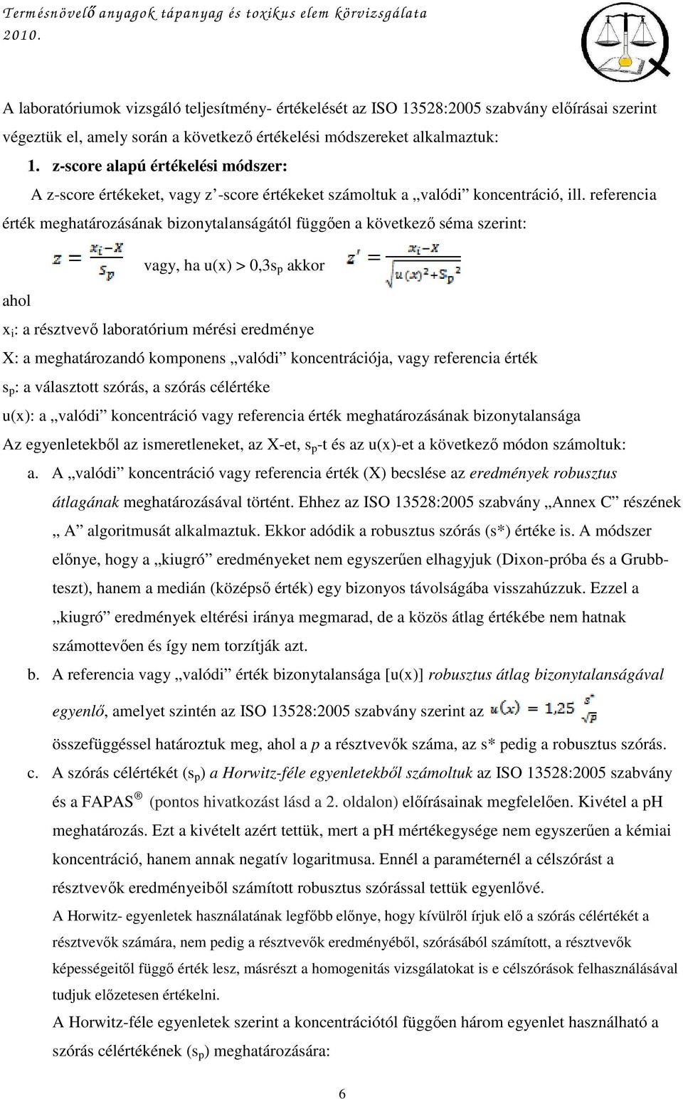 referencia érték meghatározásának bizonytalanságától függıen a következı séma szerint: vagy, ha u(x) > 0,s p akkor ahol x i : a résztvevı laboratórium mérési eredménye X: a meghatározandó komponens