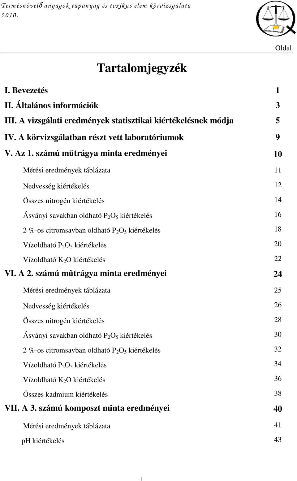 számú mőtrágya minta eredményei 0 Mérési eredmények táblázata Nedvesség kiértékelés 2 Összes nitrogén kiértékelés 4 Ásványi savakban oldható P 2 O 5 kiértékelés 6 2 %-os citromsavban oldható P 2 O 5