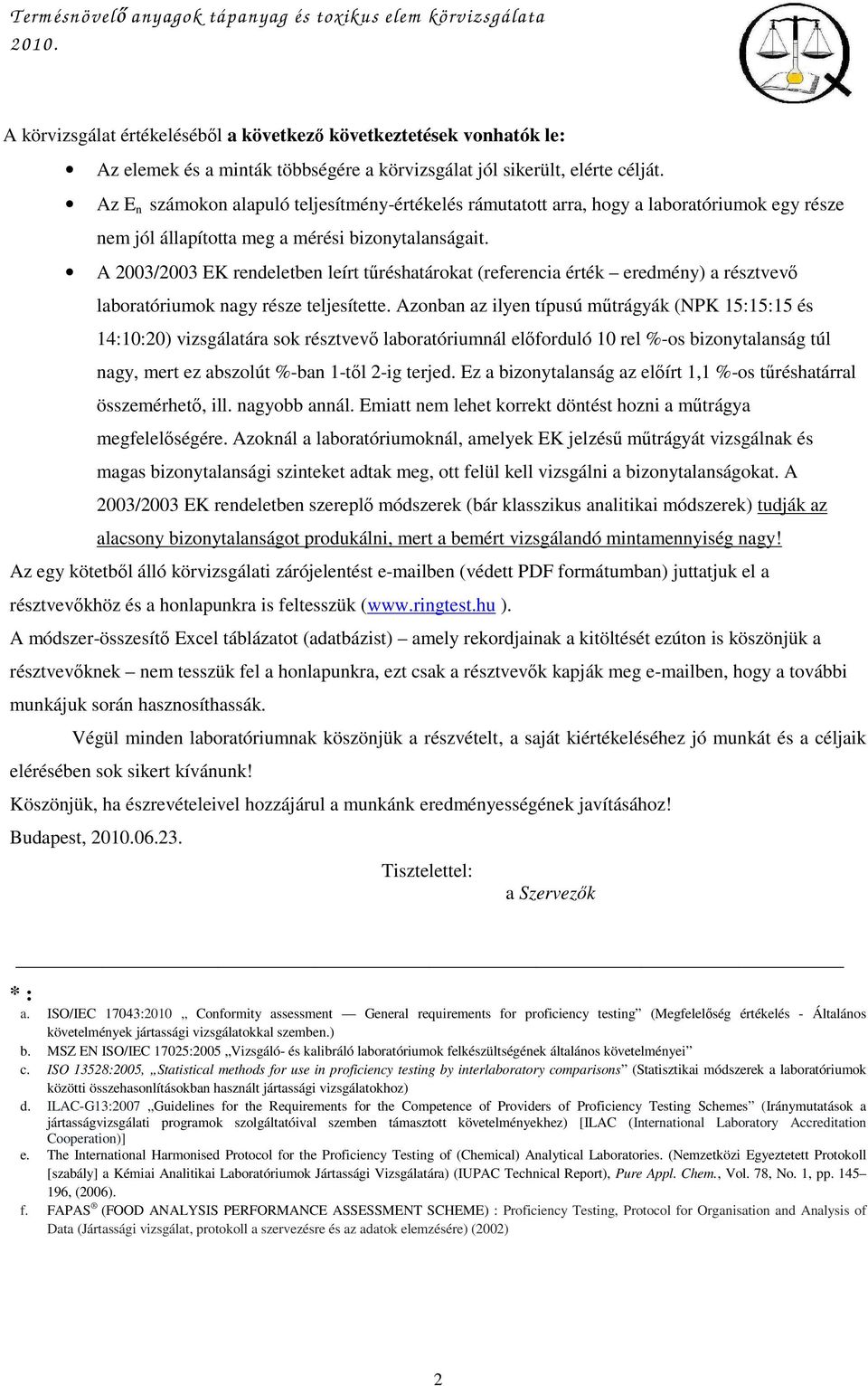 A 200/200 EK rendeletben leírt tőréshatárokat (referencia érték eredmény) a résztvevı laboratóriumok nagy része teljesítette.