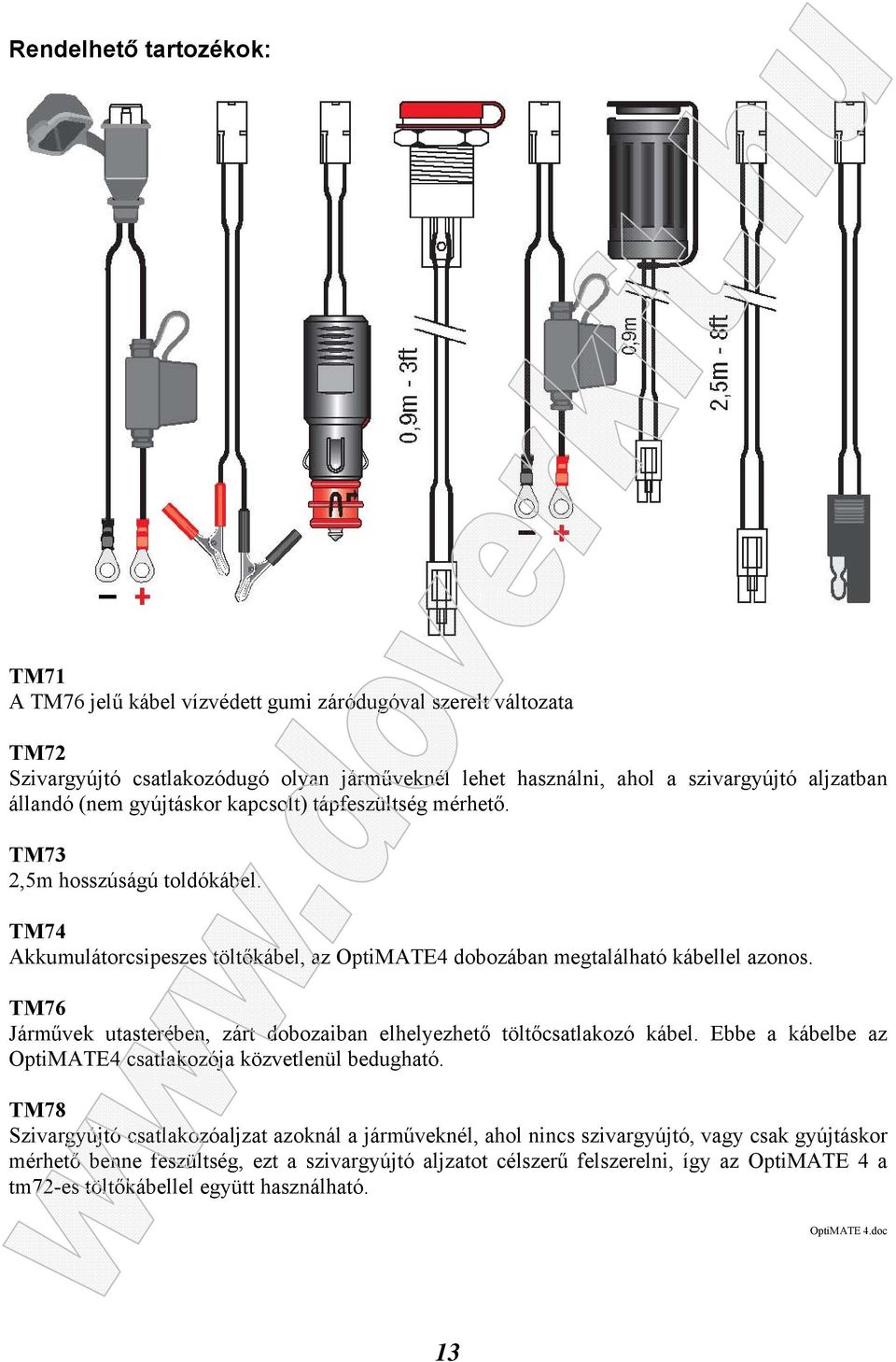 TM76 Járművek utasterében, zárt dobozaiban elhelyezhető töltőcsatlakozó kábel. Ebbe a kábelbe az OptiMATE4 csatlakozója közvetlenül bedugható.