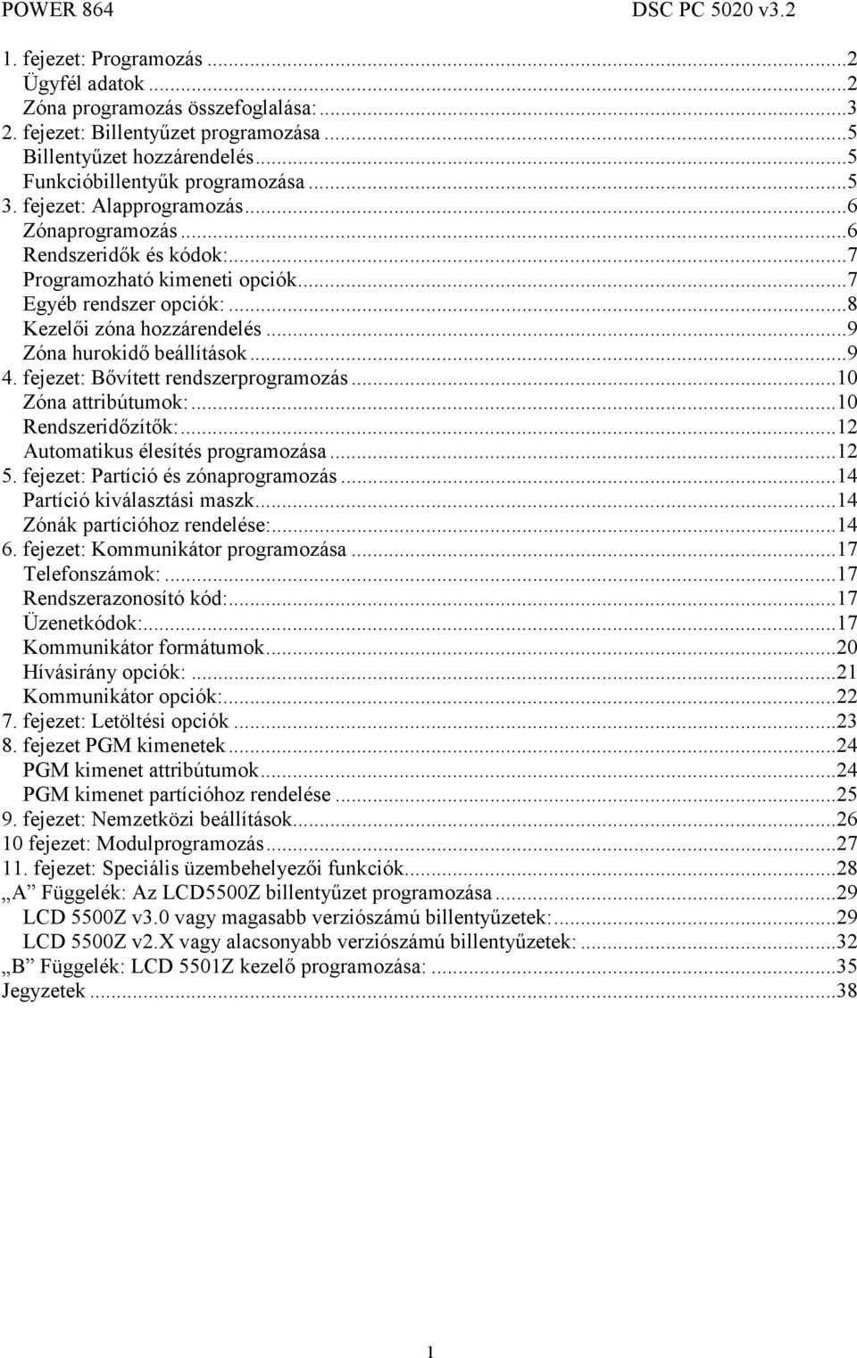 fejezet: Bővített rendszerprogramozás...10 Zóna attribútumok:...10 Rendszeridőzítők:...12 Automatikus élesítés programozása...12 5. fejezet: Partíció és zónaprogramozás...14 Partíció kiválasztási maszk.