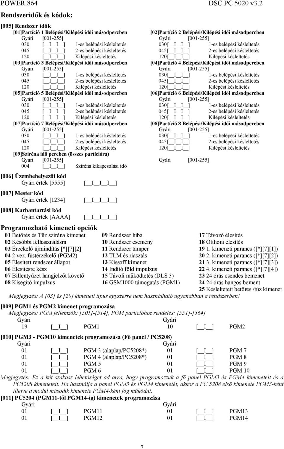 késleltetés [03]Partíció 3 Belépési/Kilépési idői másodpercben [04]Partíció 4 Belépési/Kilépési idői másodpercben Gyári [001-255] Gyári [001-255] 030 [ I I ] 1-es  késleltetés [05]Partíció 5