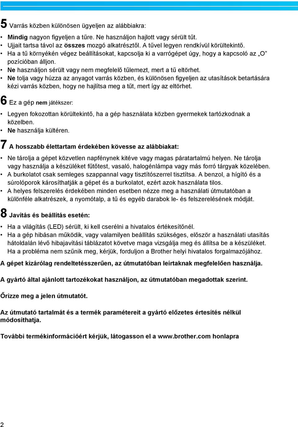 Ne tolj vgy húzz z nygot vrrás közen, és különösen figyeljen z utsítások etrtásár kézi vrrás közen, hogy ne hjlíts meg tűt, mert így z eltörhet.