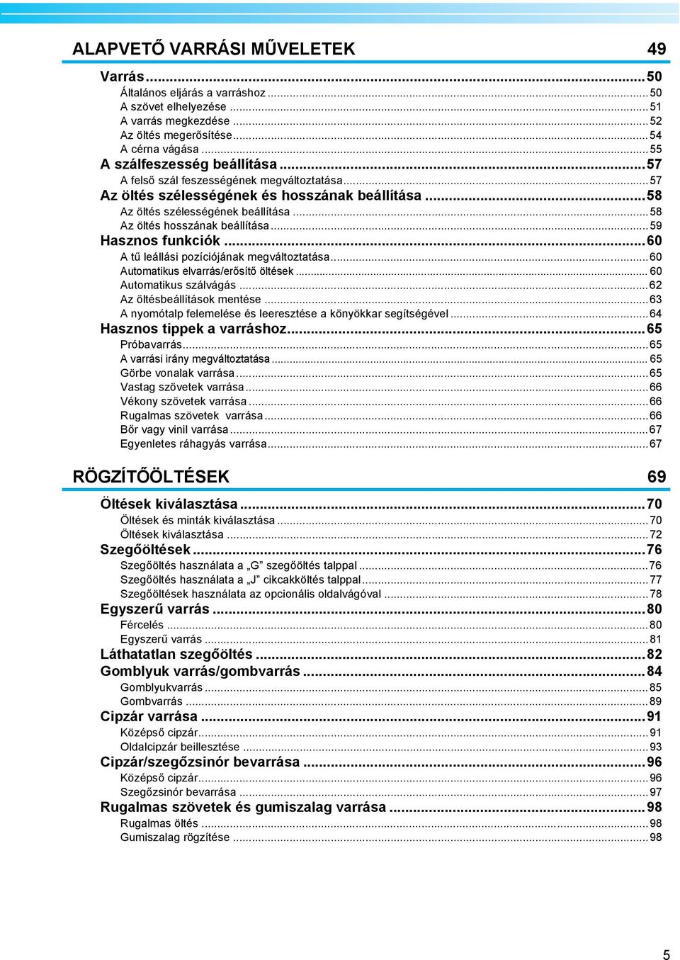 ..60 A tű leállási pozíiójánk megváltozttás...60 Automtikus elvrrás/erősítő öltések... 60 Automtikus szálvágás...62 Az öltéseállítások mentése.