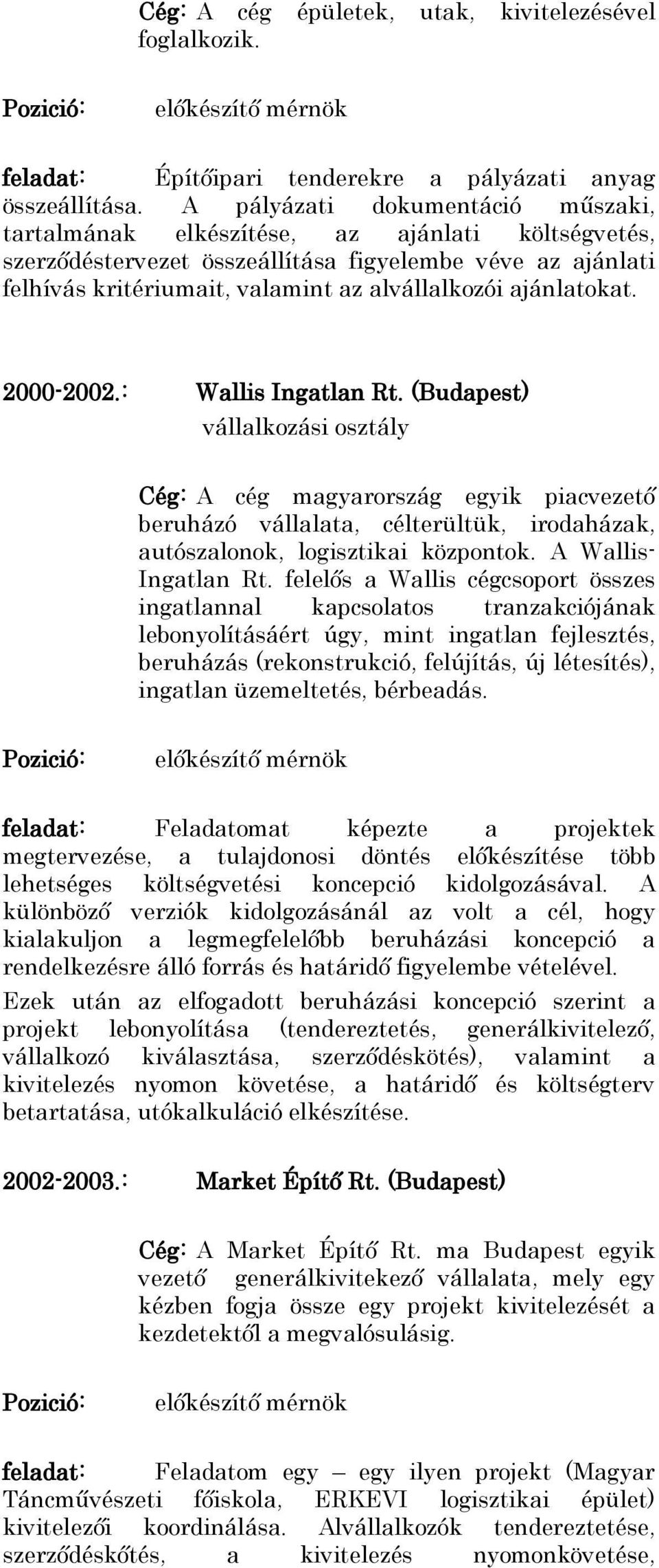 ajánlatokat. 2000-2002.: Wallis Ingatlan Rt. (Budapest) vállalkozási osztály Cég: A cég magyarország egyik piacvezető beruházó vállalata, célterültük, irodaházak, autószalonok, logisztikai központok.