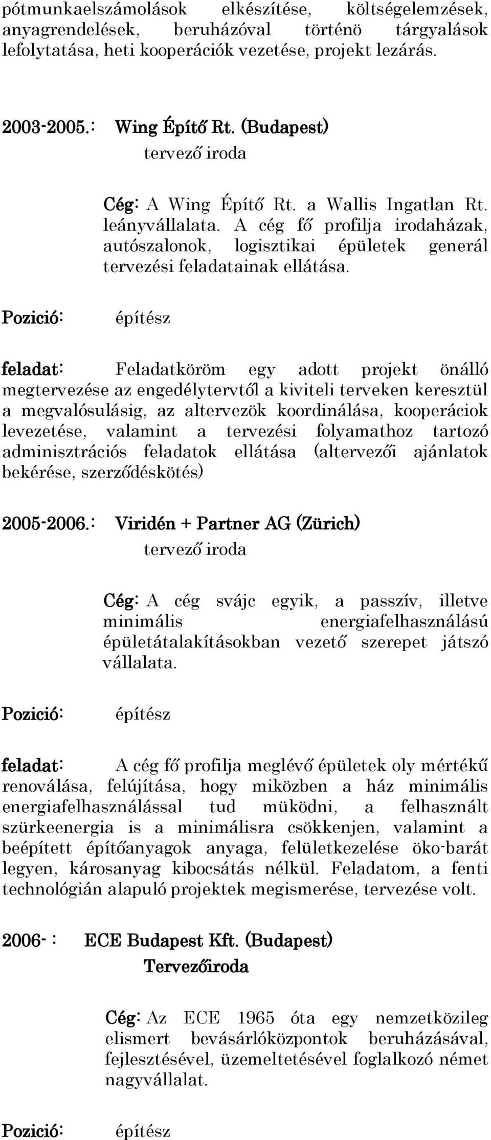 építész feladat: Feladatköröm egy adott projekt önálló megtervezése az engedélytervtől a kiviteli terveken keresztül a megvalósulásig, az altervezök koordinálása, kooperáciok levezetése, valamint a