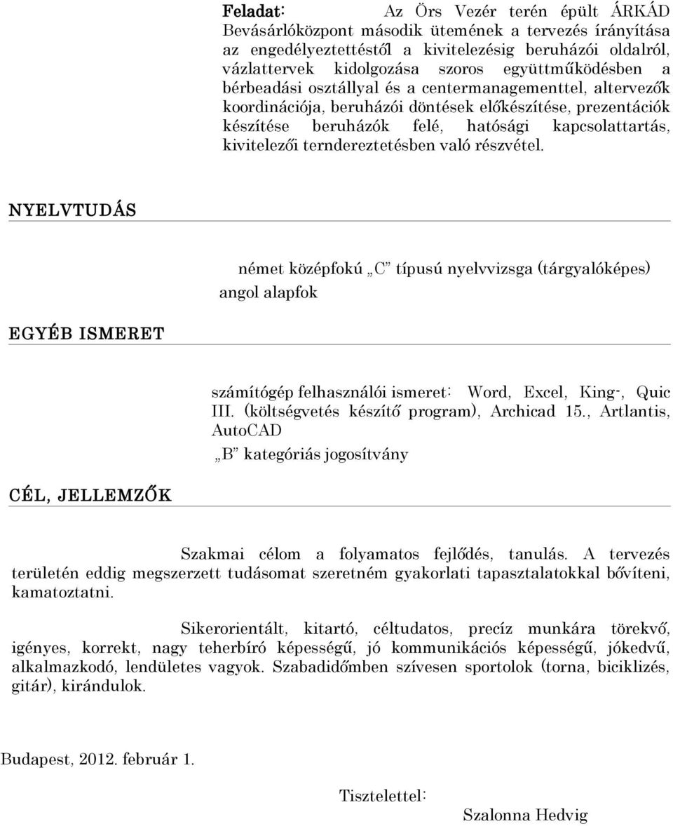 kivitelezői terndereztetésben való részvétel. NYELVTUDÁS német középfokú C típusú nyelvvizsga (tárgyalóképes) angol alapfok EGYÉB ISMERET számítógép felhasználói ismeret: Word, Excel, King-, Quic III.