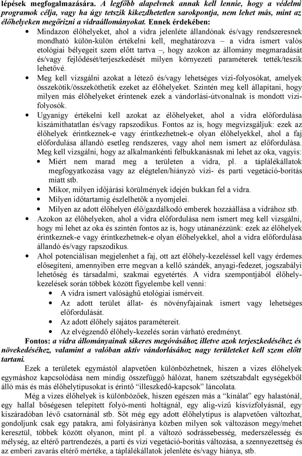 Ennek érdekében: Mindazon élőhelyeket, ahol a vidra jelenléte állandónak és/vagy rendszeresnek mondható külön-külön értékelni kell, meghatározva a vidra ismert valós etológiai bélyegeit szem előtt