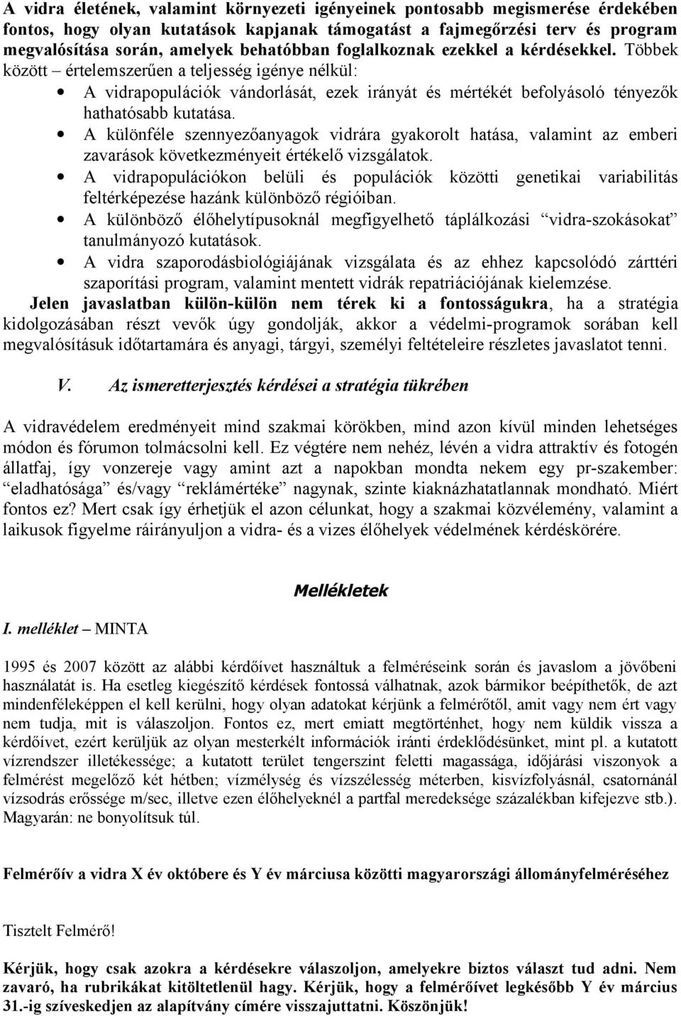 Többek között értelemszerűen a teljesség igénye nélkül: A vidrapopulációk vándorlását, ezek irányát és mértékét befolyásoló tényezők hathatósabb kutatása.