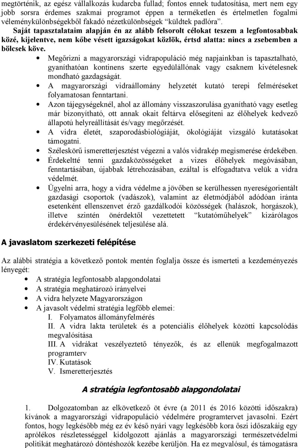 Saját tapasztalataim alapján én az alább felsorolt célokat teszem a legfontosabbak közé, kijelentve, nem kőbe vésett igazságokat közlök, értsd alatta: nincs a zsebemben a bölcsek köve.