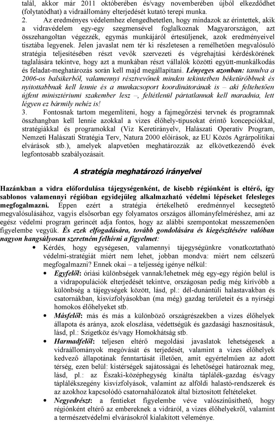 Az eredményes védelemhez elengedhetetlen, hogy mindazok az érintettek, akik a vidravédelem egy-egy szegmensével foglalkoznak Magyarországon, azt összehangoltan végezzék, egymás munkájáról