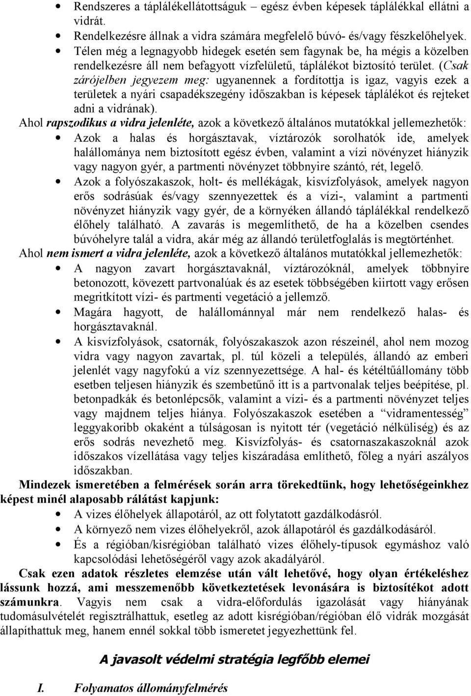 (Csak zárójelben jegyezem meg: ugyanennek a fordítottja is igaz, vagyis ezek a területek a nyári csapadékszegény időszakban is képesek táplálékot és rejteket adni a vidrának).