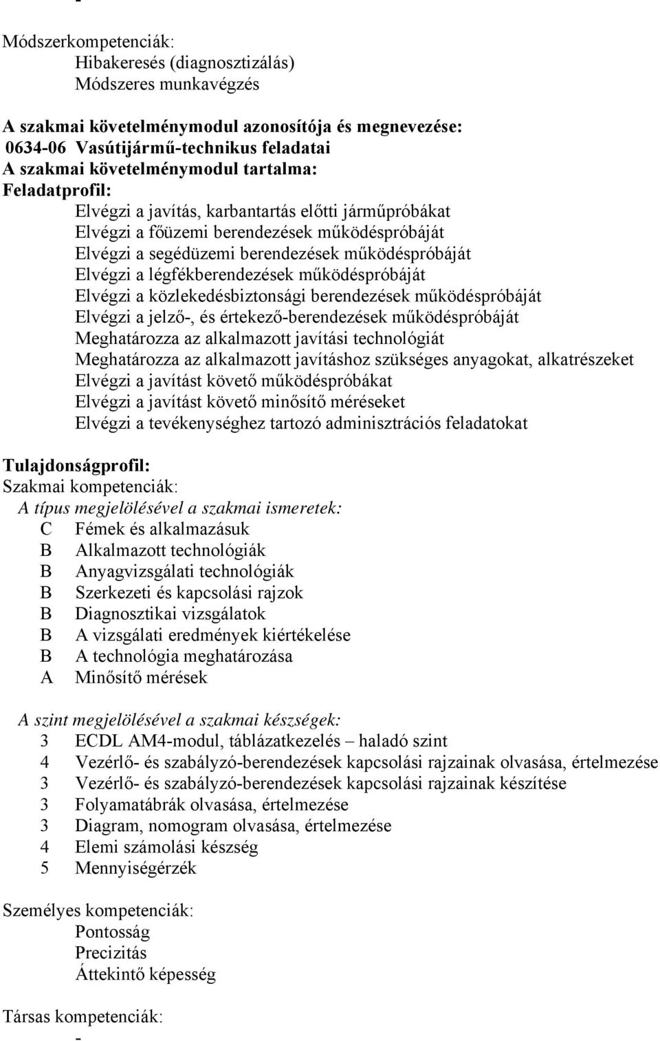 légfékberendezések működéspróbáját Elvégzi a közlekedésbiztonsági berendezések működéspróbáját Elvégzi a jelző-, és értekező-berendezések működéspróbáját Meghatározza az alkalmazott javítási