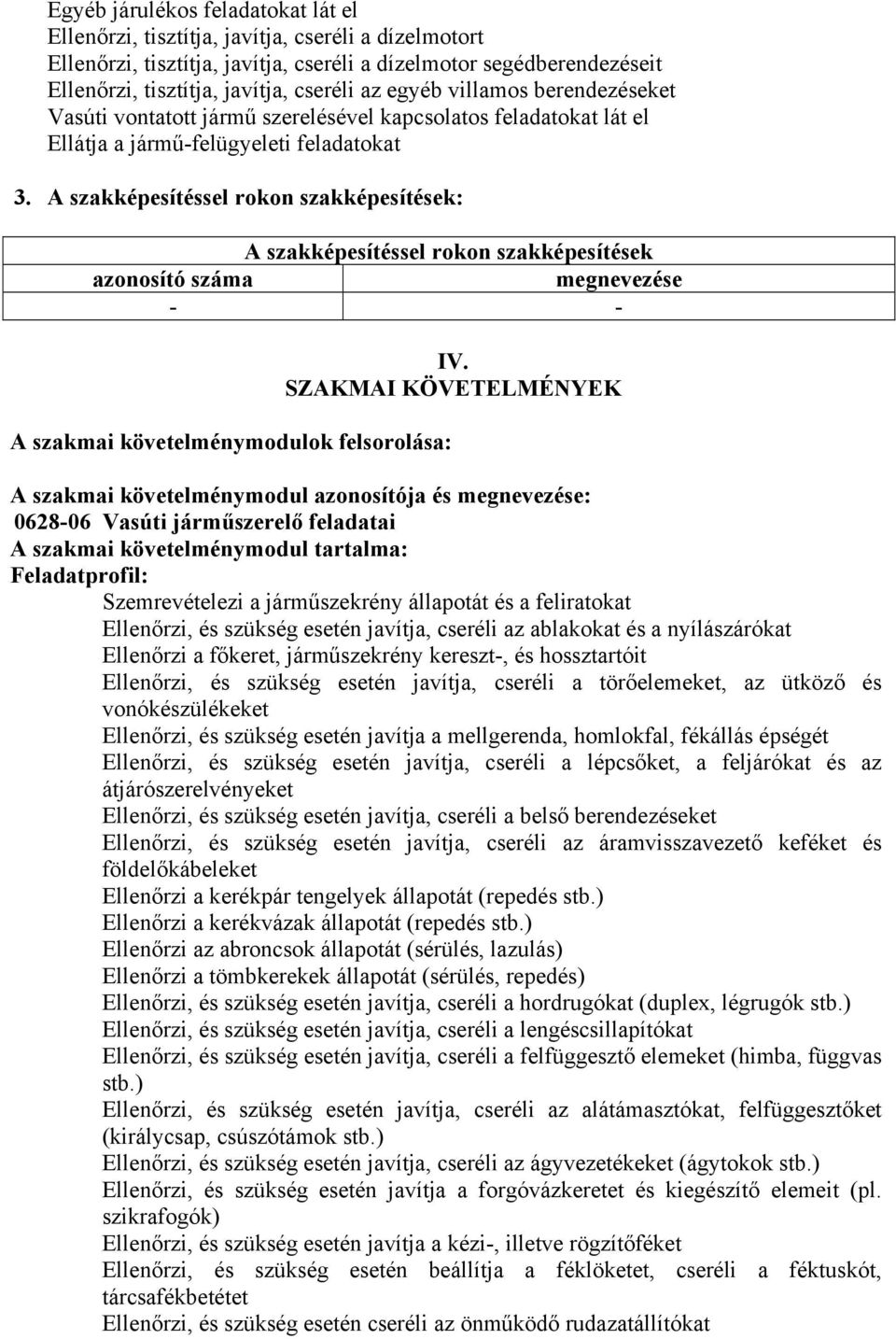 A szakképesítéssel rokon szakképesítések: A szakképesítéssel rokon szakképesítések azonosító száma megnevezése - - A szakmai követelménymodulok felsorolása: IV.