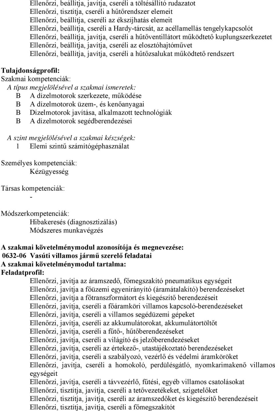 Ellenőrzi, beállítja, javítja, cseréli a hűtőzsalukat működtető rendszert Tulajdonságprofil: Szakmai kompetenciák: A típus megjelölésével a szakmai ismeretek: B A dízelmotorok szerkezete, működése B