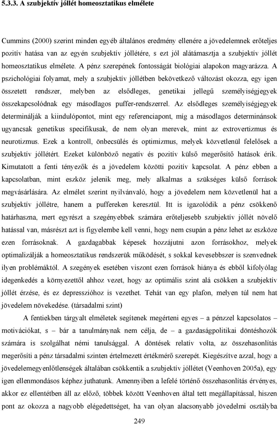 A pszichológiai folyamat, mely a szubjektív jóllétben bekövetkező változást okozza, egy igen összetett rendszer, melyben az elsődleges, genetikai jellegű személyiségjegyek összekapcsolódnak egy