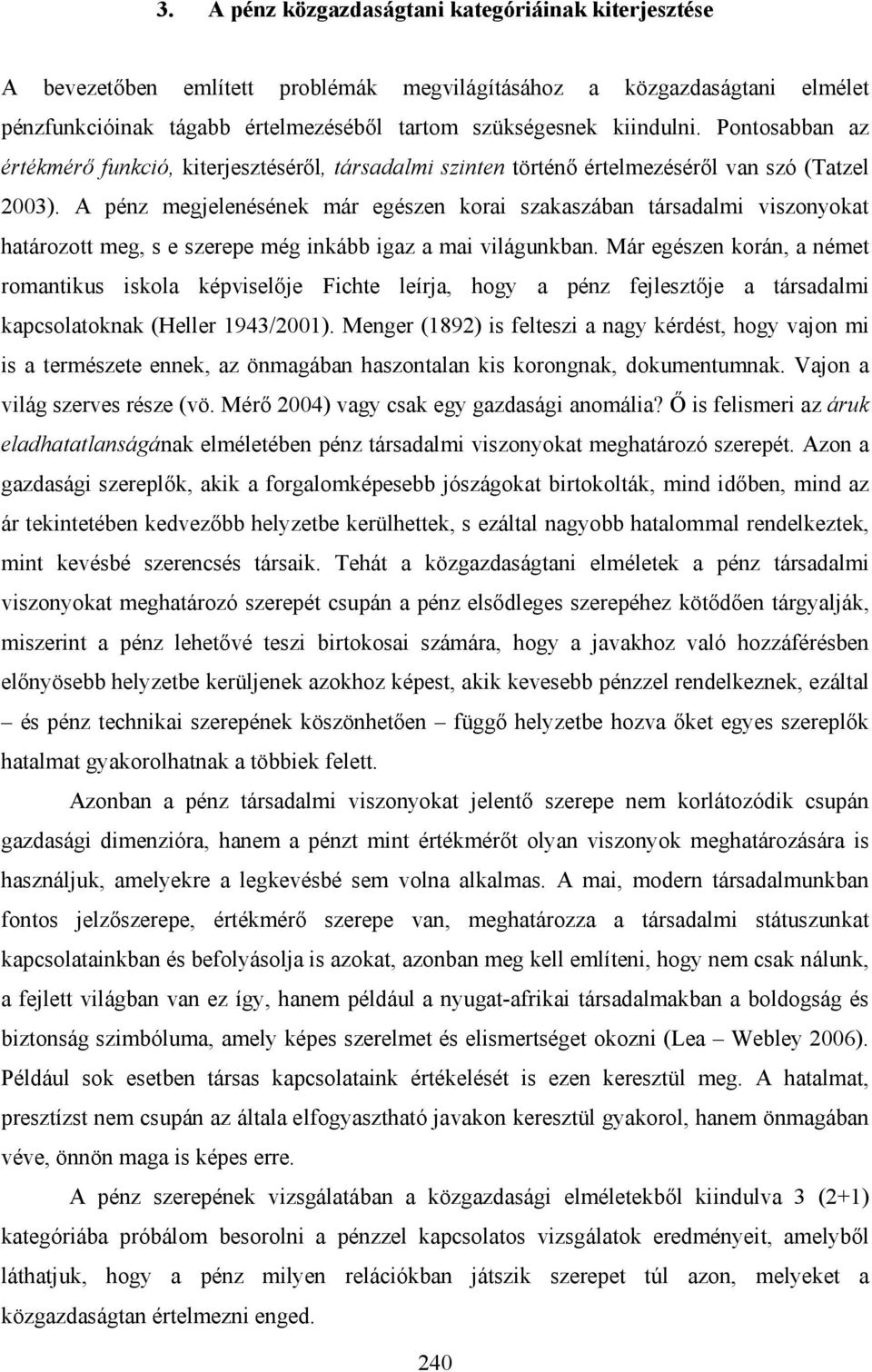 A pénz megjelenésének már egészen korai szakaszában társadalmi viszonyokat határozott meg, s e szerepe még inkább igaz a mai világunkban.