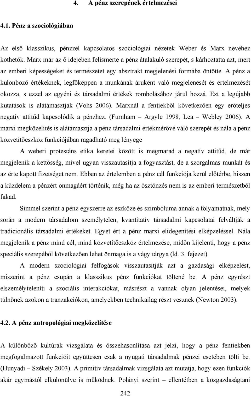 A pénz a különböző értékeknek, legfőképpen a munkának áruként való megjelenését és értelmezését okozza, s ezzel az egyéni és társadalmi értékek rombolásához járul hozzá.