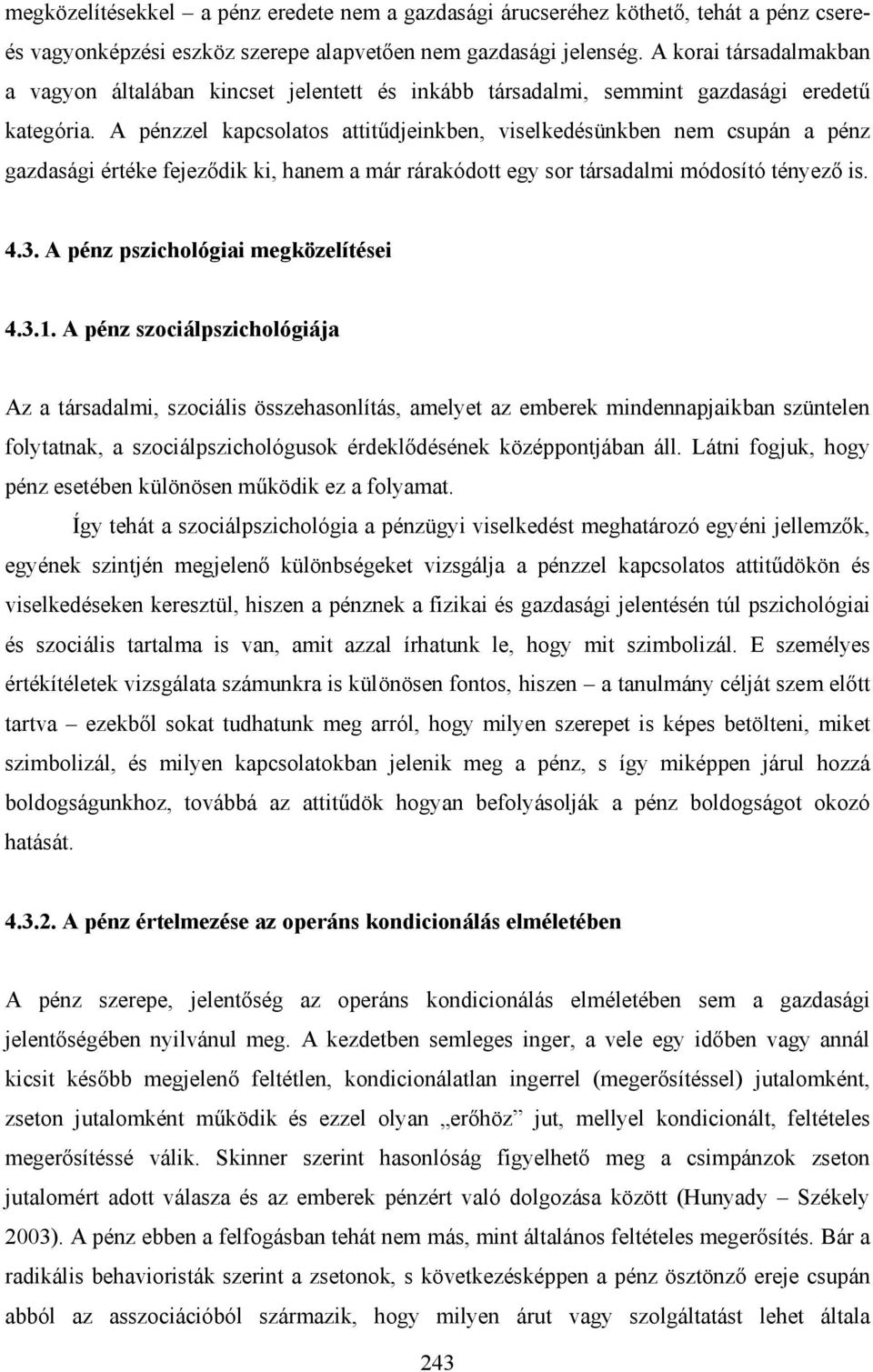 A pénzzel kapcsolatos attitűdjeinkben, viselkedésünkben nem csupán a pénz gazdasági értéke fejeződik ki, hanem a már rárakódott egy sor társadalmi módosító tényező is. 4.3.