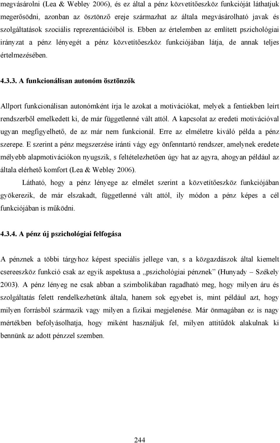 3. A funkcionálisan autonóm ösztönzők Allport funkcionálisan autonómként írja le azokat a motivációkat, melyek a fentiekben leírt rendszerből emelkedett ki, de már függetlenné vált attól.