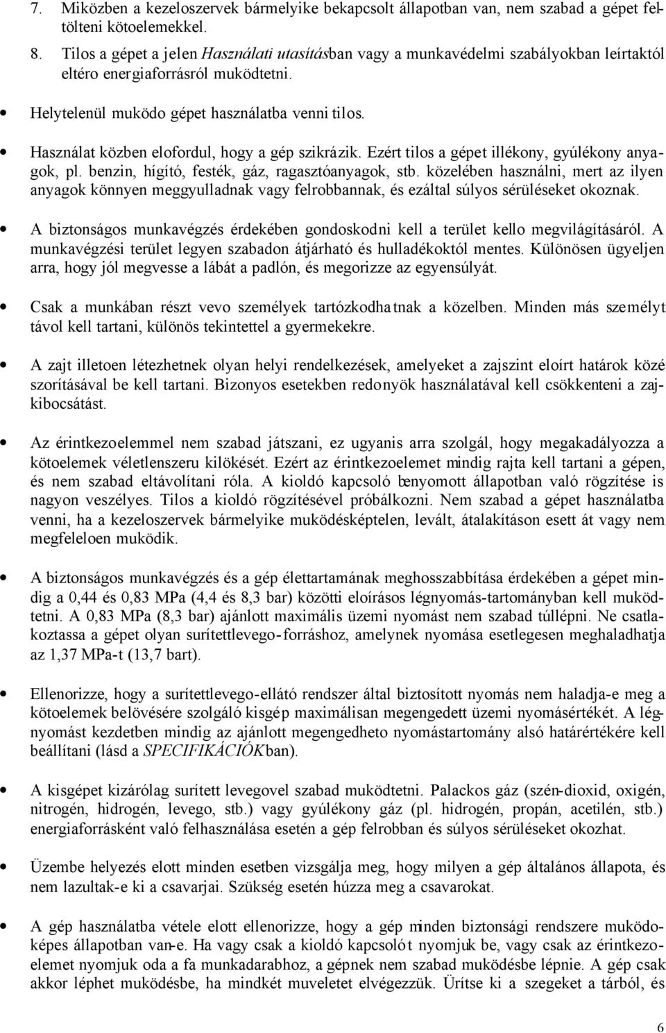 Használat közben elofordul, hogy a gép szikrázik. Ezért tilos a gépet illékony, gyúlékony anyagok, pl. benzin, hígító, festék, gáz, ragasztóanyagok, stb.