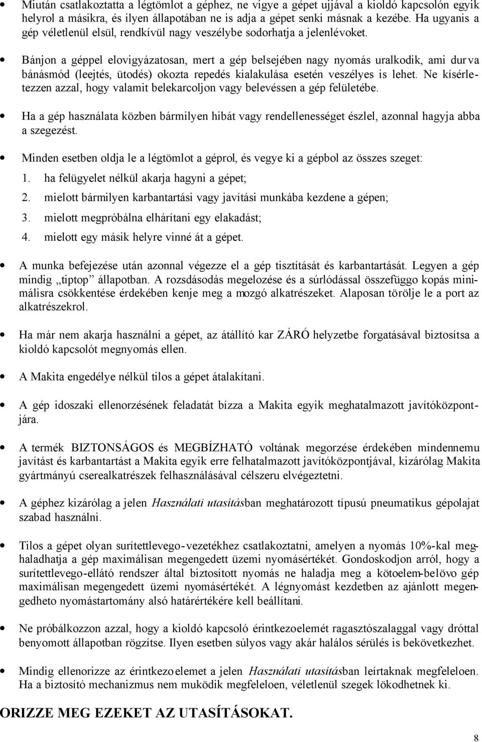 Bánjon a géppel elovigyázatosan, mert a gép belsejében nagy nyomás uralkodik, ami durva bánásmód (leejtés, ütodés) okozta repedés kialakulása esetén veszélyes is lehet.