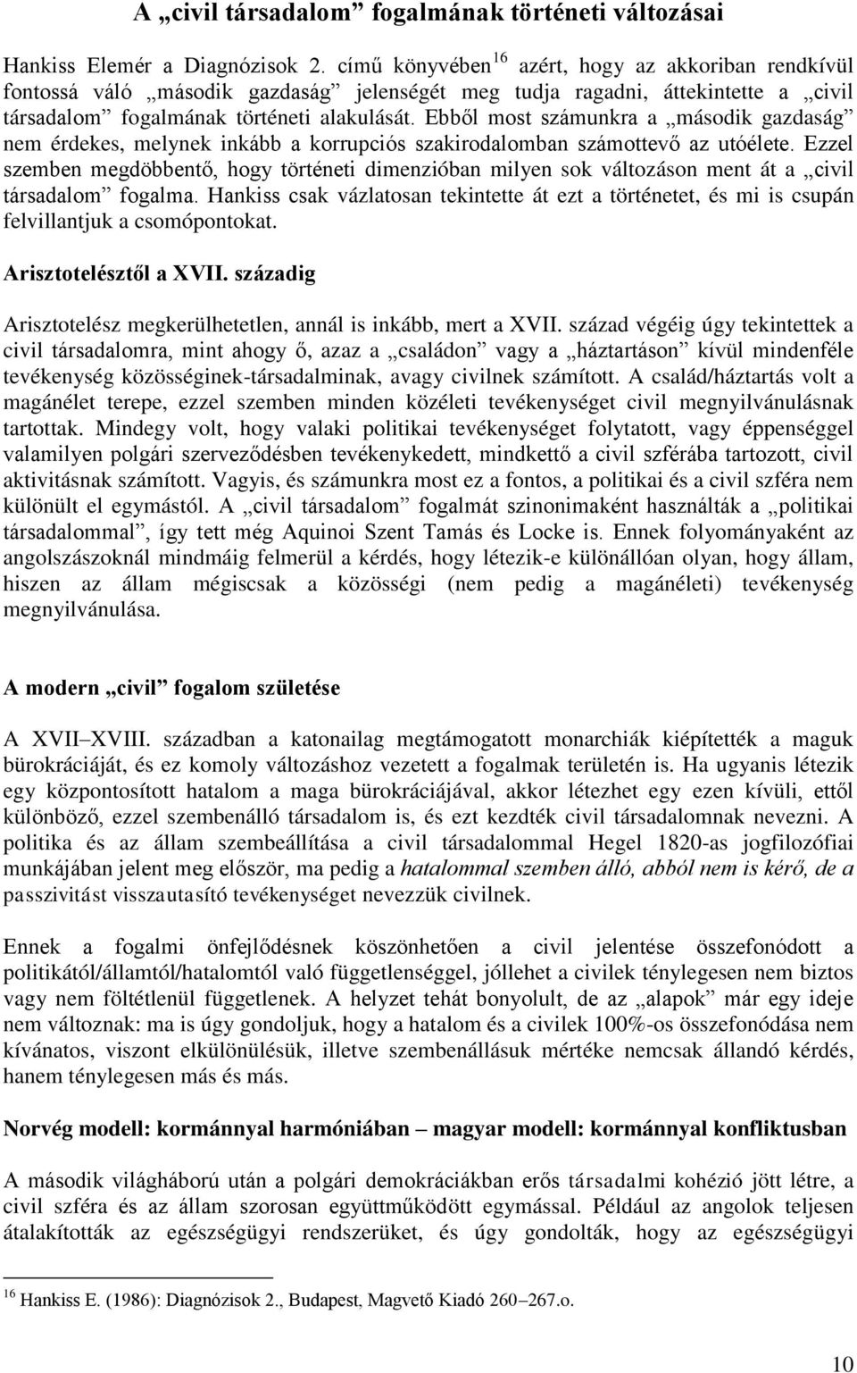 Ebből most számunkra a második gazdaság nem érdekes, melynek inkább a korrupciós szakirodalomban számottevő az utóélete.