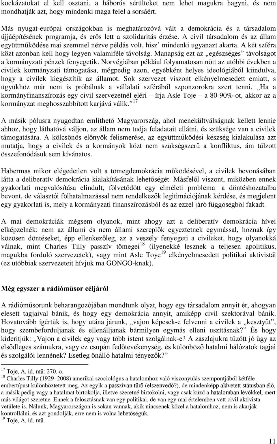 A civil társadalom és az állam együttműködése mai szemmel nézve példás volt, hisz mindenki ugyanazt akarta. A két szféra közt azonban kell hogy legyen valamiféle távolság.