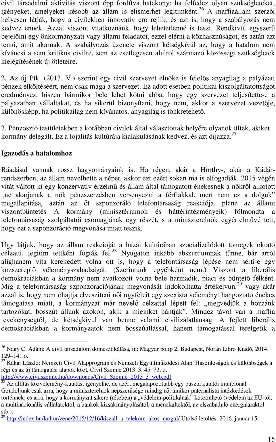 Rendkívül egyszerű bejelölni egy önkormányzati vagy állami feladatot, ezzel elérni a közhasznúságot, és aztán azt tenni, amit akarnak.