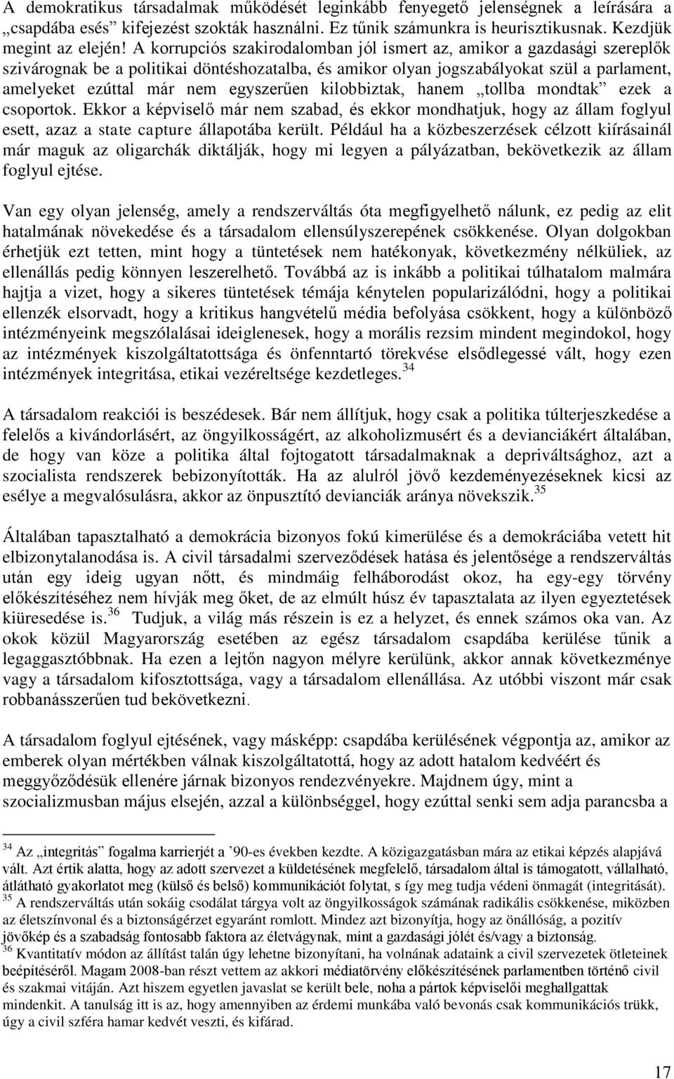 egyszerűen kilobbiztak, hanem tollba mondtak ezek a csoportok. Ekkor a képviselő már nem szabad, és ekkor mondhatjuk, hogy az állam foglyul esett, azaz a state capture állapotába került.