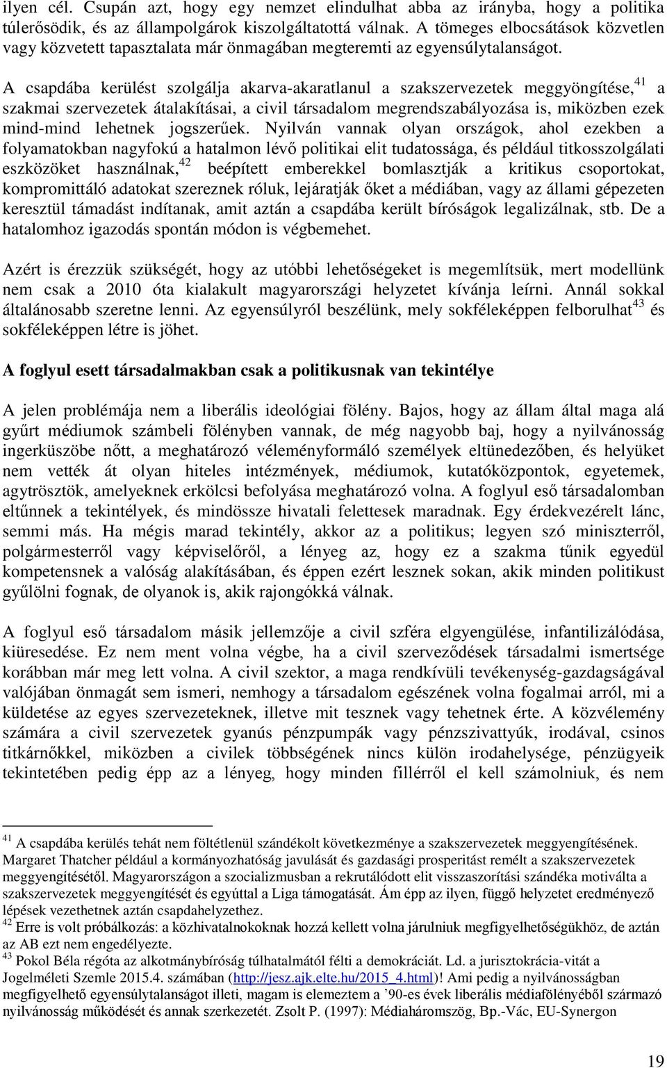 A csapdába kerülést szolgálja akarva-akaratlanul a szakszervezetek meggyöngítése, 41 a szakmai szervezetek átalakításai, a civil társadalom megrendszabályozása is, miközben ezek mind-mind lehetnek